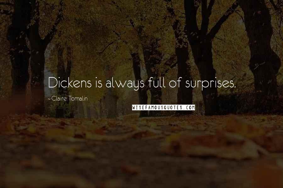 Claire Tomalin Quotes: Dickens is always full of surprises.