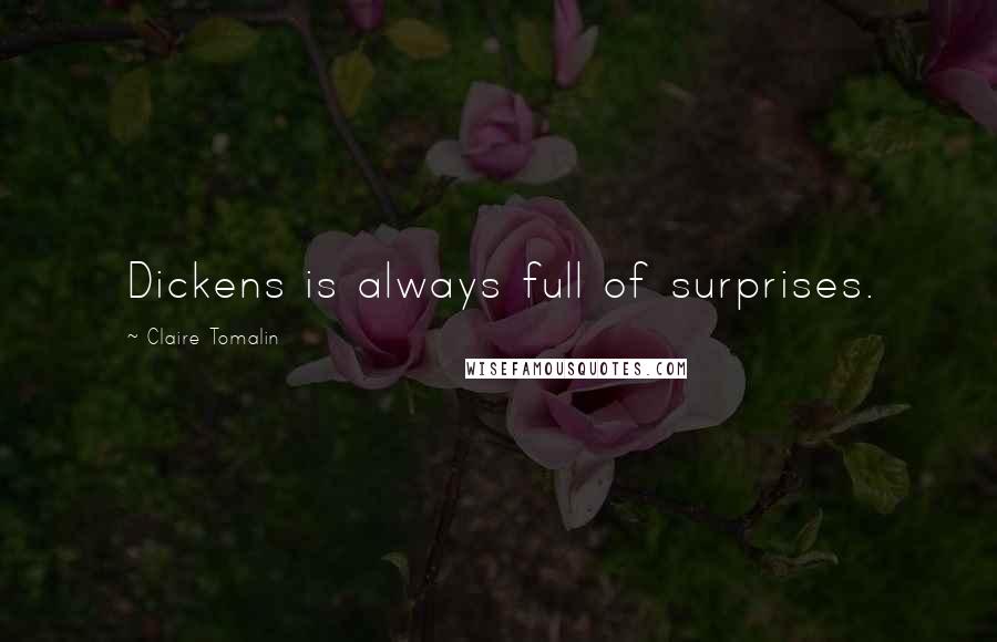 Claire Tomalin Quotes: Dickens is always full of surprises.