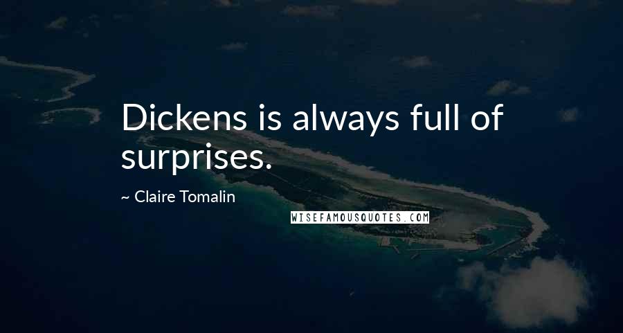 Claire Tomalin Quotes: Dickens is always full of surprises.