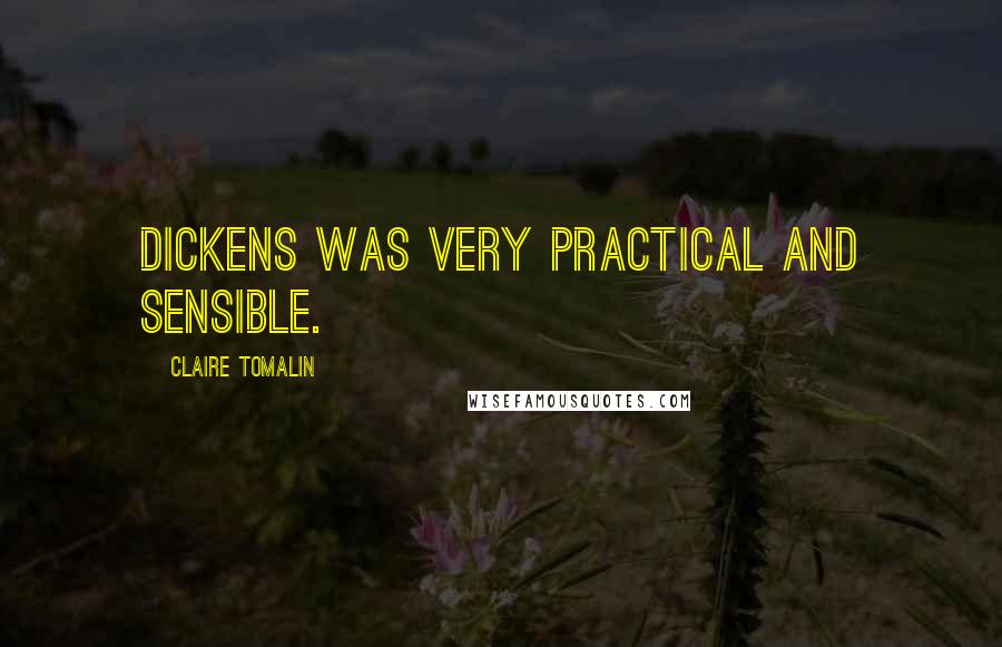 Claire Tomalin Quotes: Dickens was very practical and sensible.