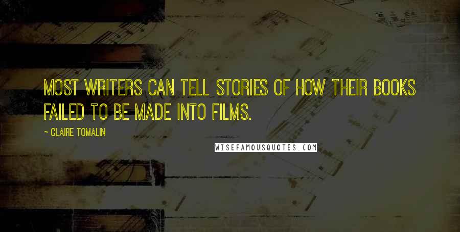 Claire Tomalin Quotes: Most writers can tell stories of how their books failed to be made into films.
