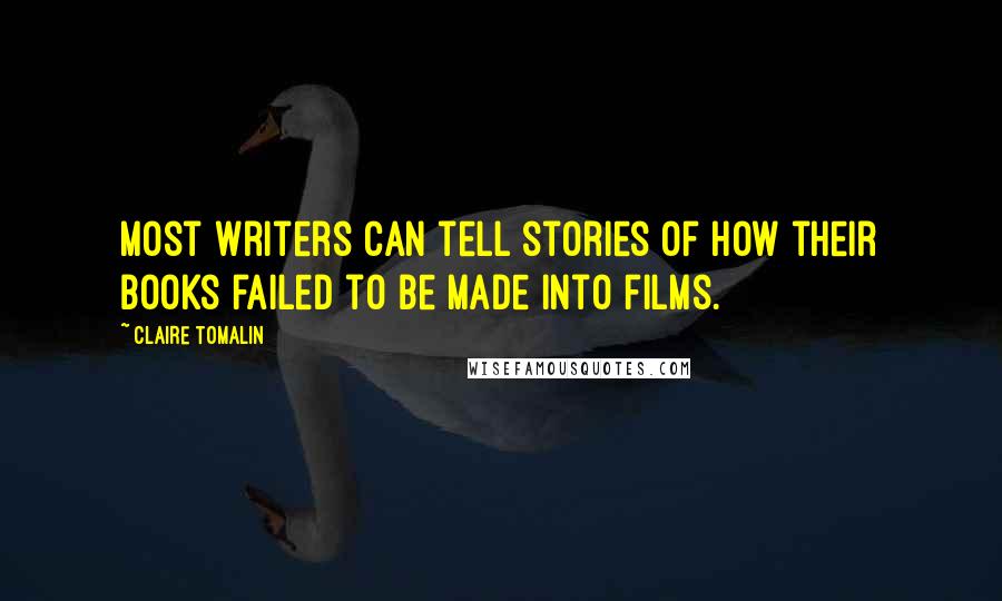 Claire Tomalin Quotes: Most writers can tell stories of how their books failed to be made into films.