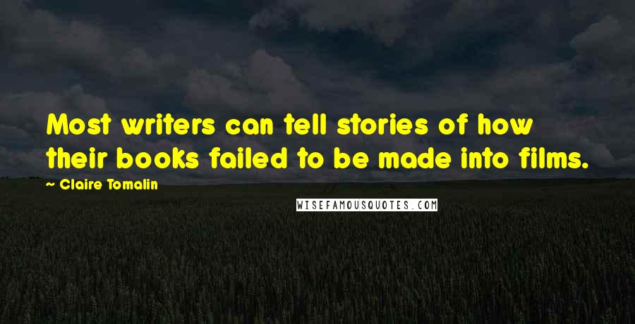 Claire Tomalin Quotes: Most writers can tell stories of how their books failed to be made into films.