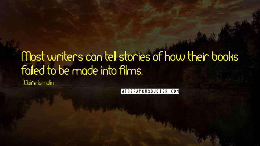 Claire Tomalin Quotes: Most writers can tell stories of how their books failed to be made into films.