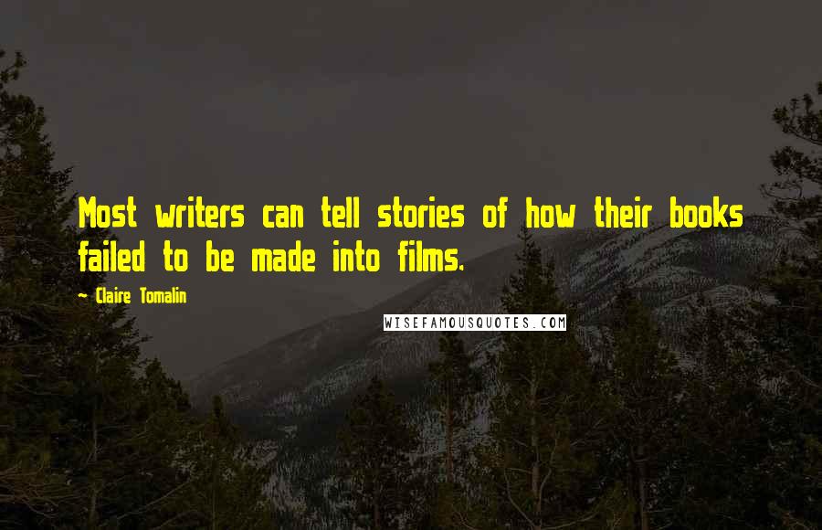 Claire Tomalin Quotes: Most writers can tell stories of how their books failed to be made into films.