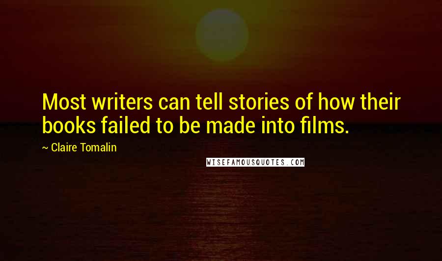 Claire Tomalin Quotes: Most writers can tell stories of how their books failed to be made into films.