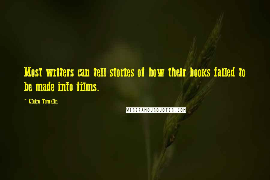 Claire Tomalin Quotes: Most writers can tell stories of how their books failed to be made into films.