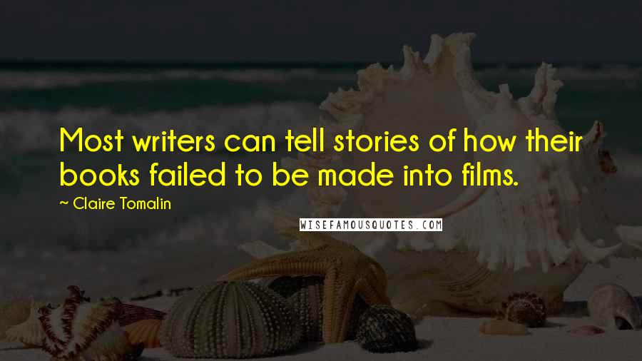 Claire Tomalin Quotes: Most writers can tell stories of how their books failed to be made into films.