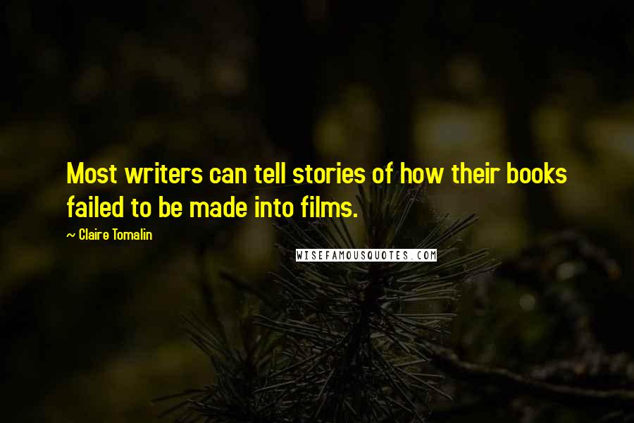 Claire Tomalin Quotes: Most writers can tell stories of how their books failed to be made into films.