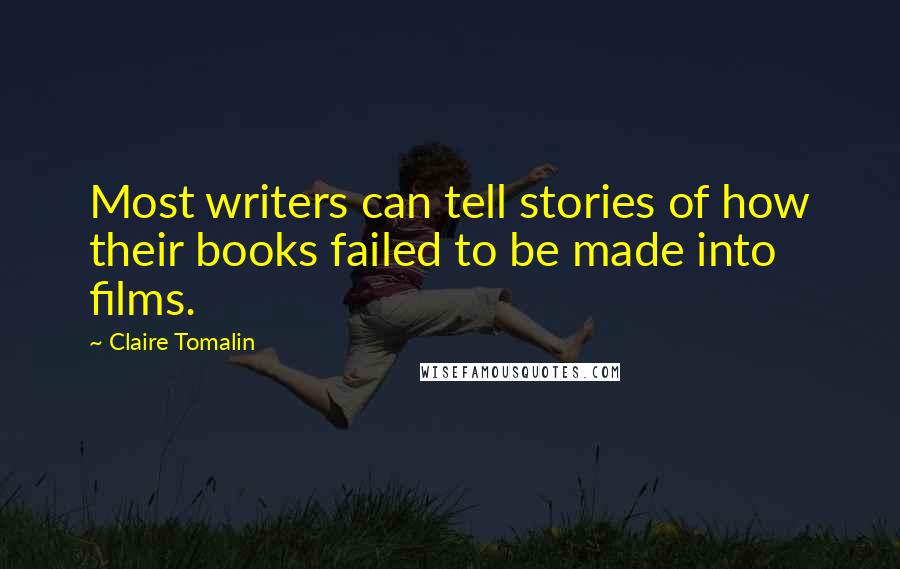 Claire Tomalin Quotes: Most writers can tell stories of how their books failed to be made into films.