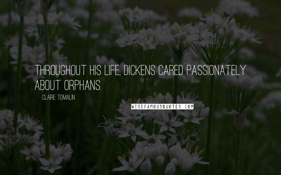 Claire Tomalin Quotes: Throughout his life, Dickens cared passionately about orphans.