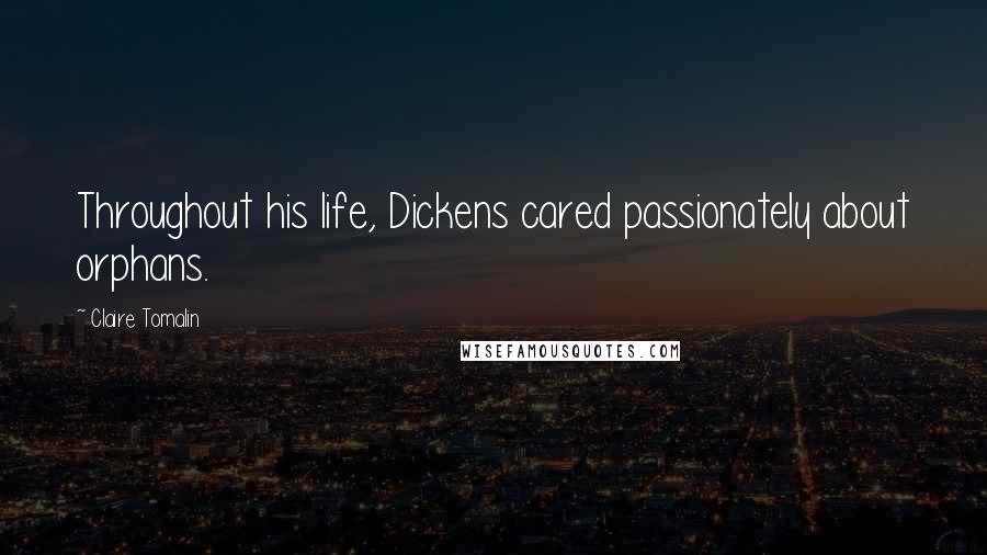 Claire Tomalin Quotes: Throughout his life, Dickens cared passionately about orphans.