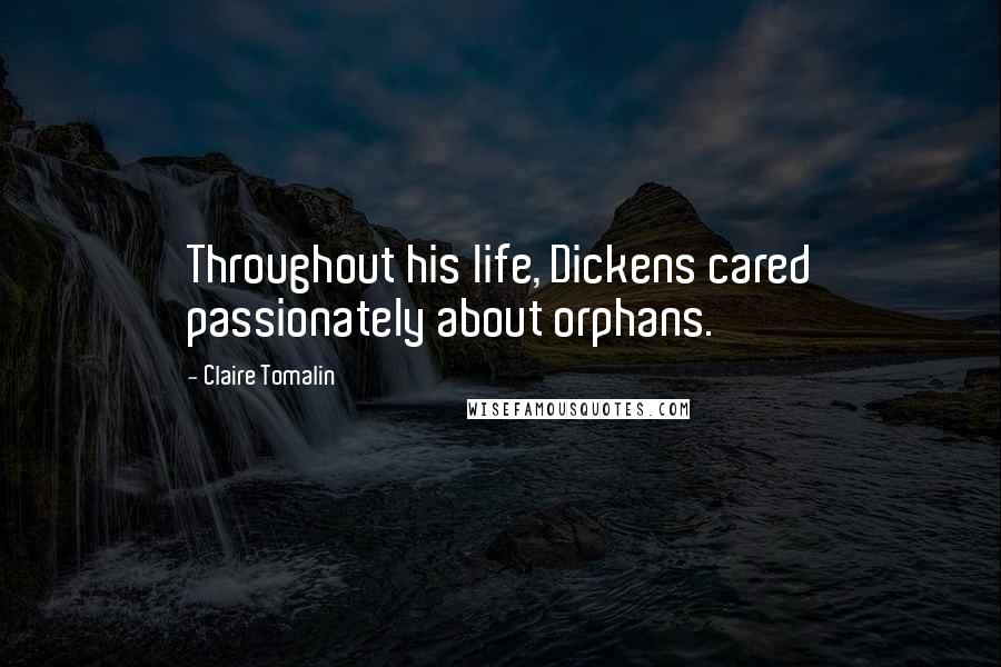 Claire Tomalin Quotes: Throughout his life, Dickens cared passionately about orphans.