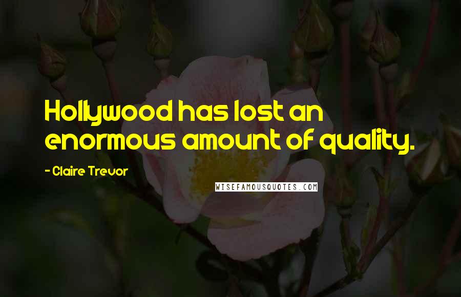 Claire Trevor Quotes: Hollywood has lost an enormous amount of quality.