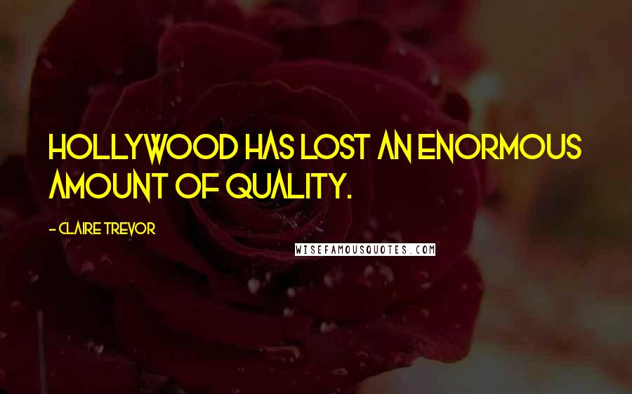 Claire Trevor Quotes: Hollywood has lost an enormous amount of quality.