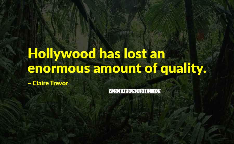 Claire Trevor Quotes: Hollywood has lost an enormous amount of quality.