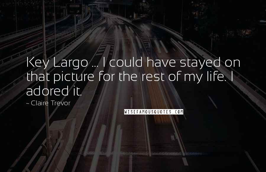 Claire Trevor Quotes: Key Largo ... I could have stayed on that picture for the rest of my life. I adored it.