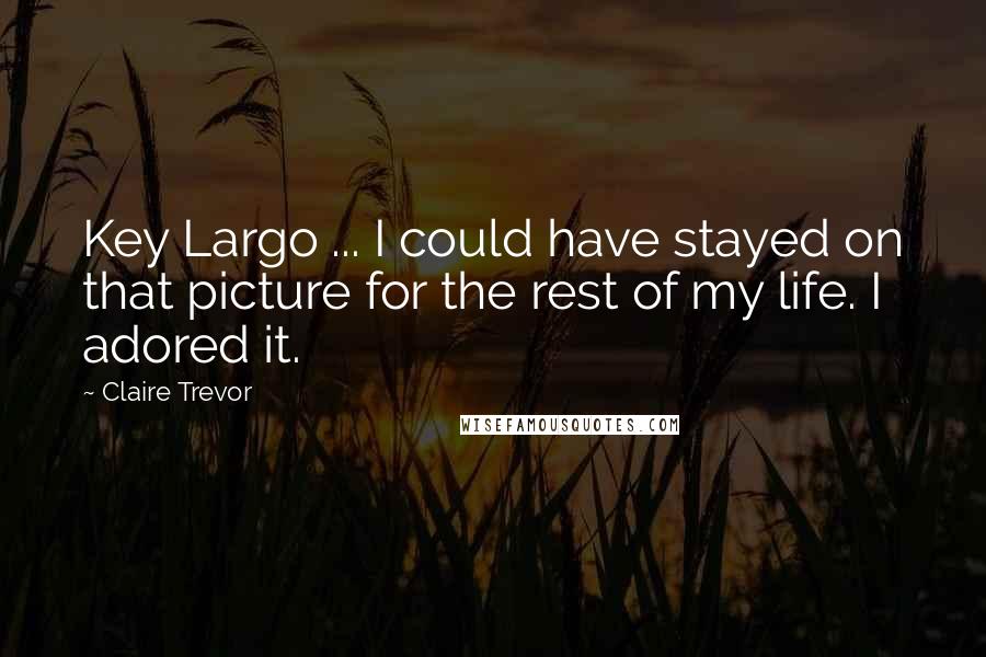Claire Trevor Quotes: Key Largo ... I could have stayed on that picture for the rest of my life. I adored it.