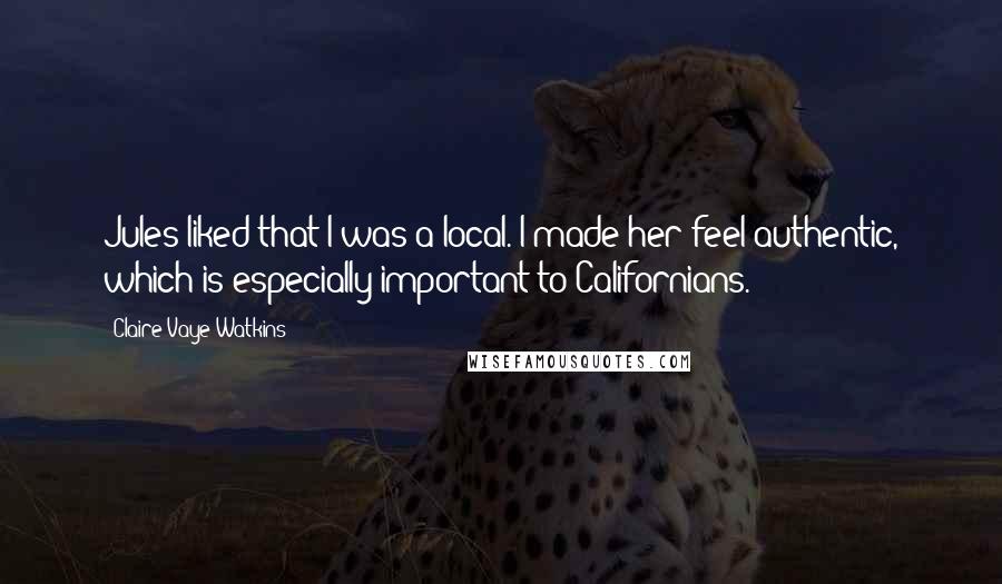 Claire Vaye Watkins Quotes: Jules liked that I was a local. I made her feel authentic, which is especially important to Californians.