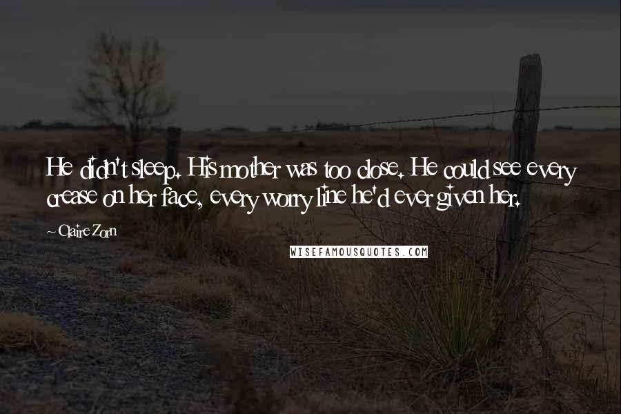 Claire Zorn Quotes: He didn't sleep. His mother was too close. He could see every crease on her face, every worry line he'd ever given her.