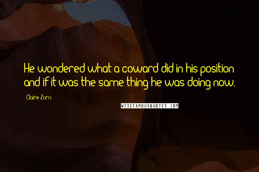 Claire Zorn Quotes: He wondered what a coward did in his position and if it was the same thing he was doing now.