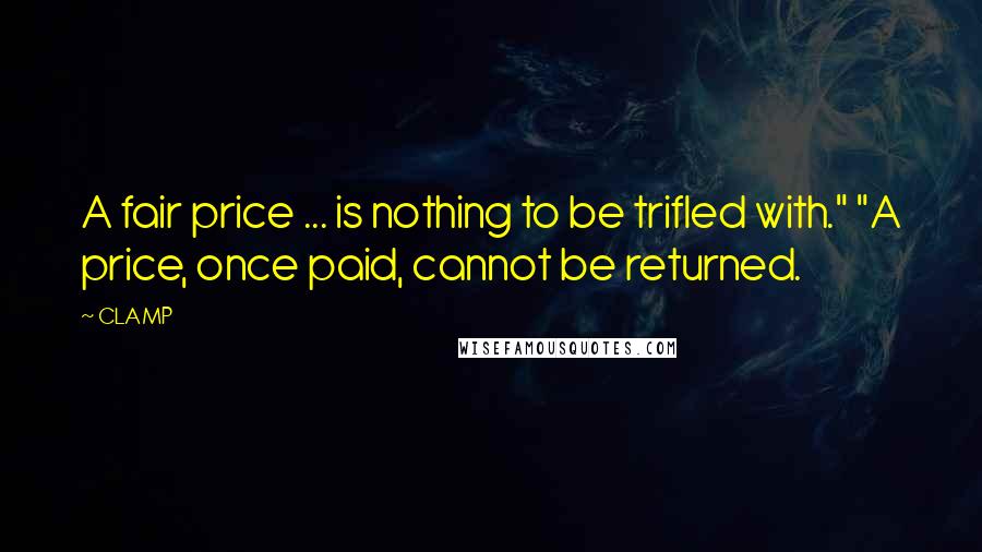 CLAMP Quotes: A fair price ... is nothing to be trifled with." "A price, once paid, cannot be returned.