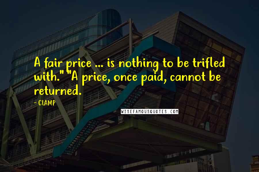 CLAMP Quotes: A fair price ... is nothing to be trifled with." "A price, once paid, cannot be returned.