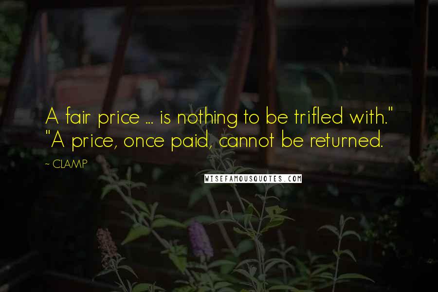 CLAMP Quotes: A fair price ... is nothing to be trifled with." "A price, once paid, cannot be returned.