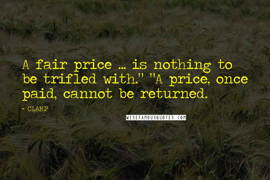 CLAMP Quotes: A fair price ... is nothing to be trifled with." "A price, once paid, cannot be returned.