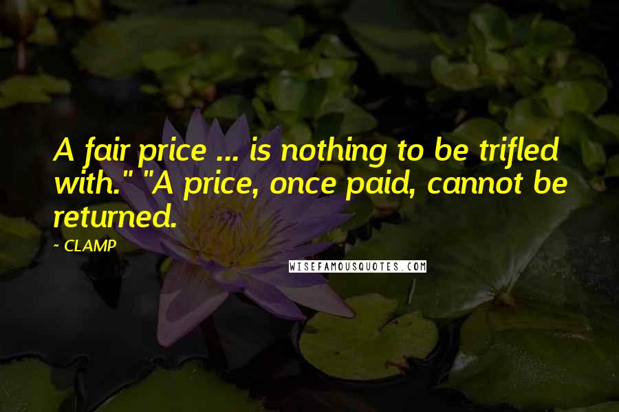 CLAMP Quotes: A fair price ... is nothing to be trifled with." "A price, once paid, cannot be returned.