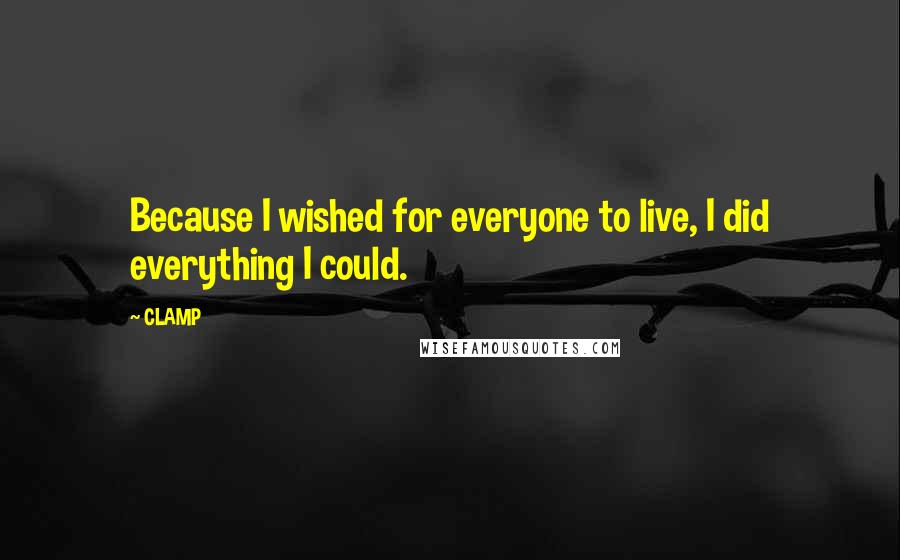 CLAMP Quotes: Because I wished for everyone to live, I did everything I could.