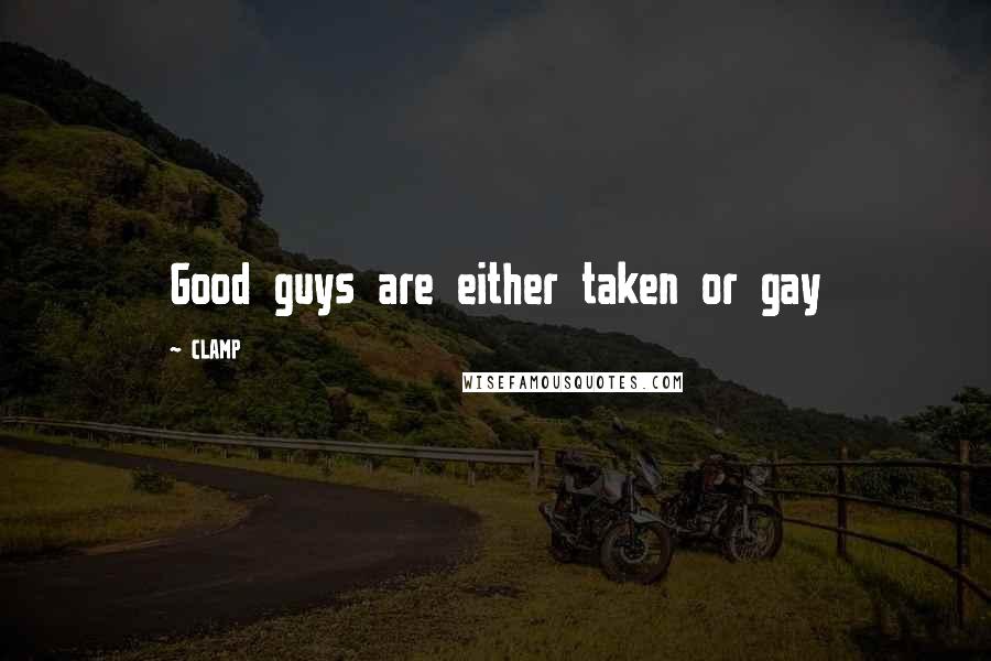 CLAMP Quotes: Good guys are either taken or gay