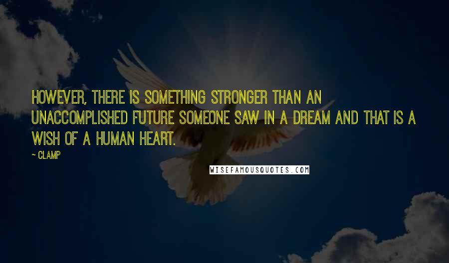 CLAMP Quotes: However, there is something stronger than an unaccomplished future someone saw in a dream and that is a wish of a human heart.