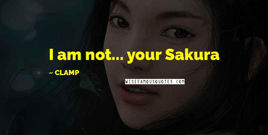 CLAMP Quotes: I am not... your Sakura