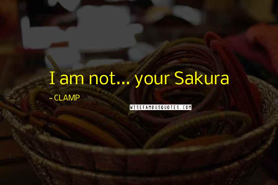 CLAMP Quotes: I am not... your Sakura