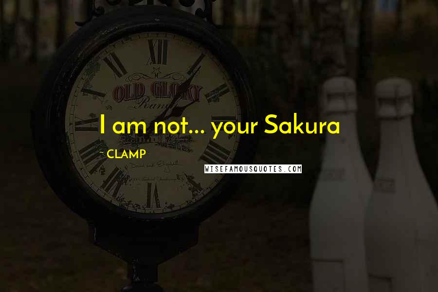 CLAMP Quotes: I am not... your Sakura