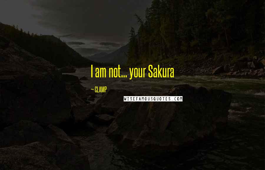 CLAMP Quotes: I am not... your Sakura