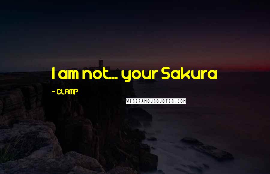 CLAMP Quotes: I am not... your Sakura