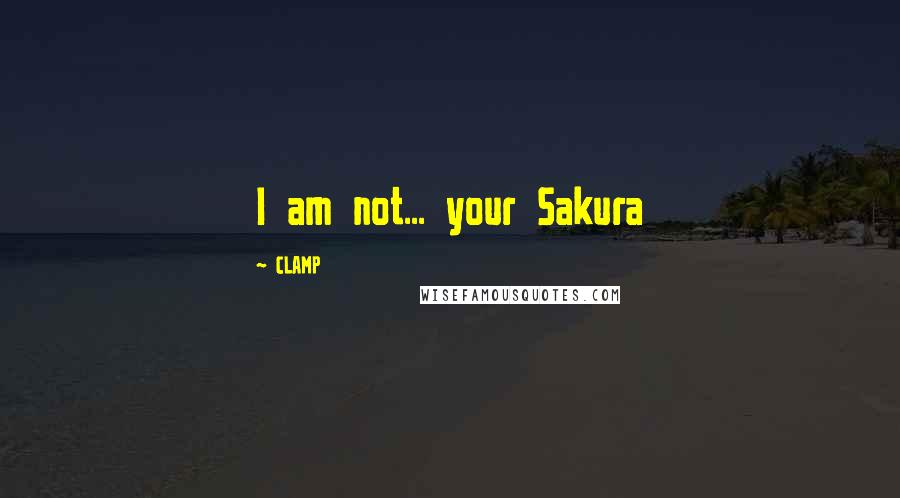 CLAMP Quotes: I am not... your Sakura