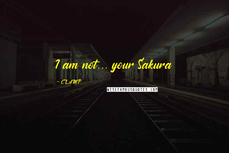 CLAMP Quotes: I am not... your Sakura