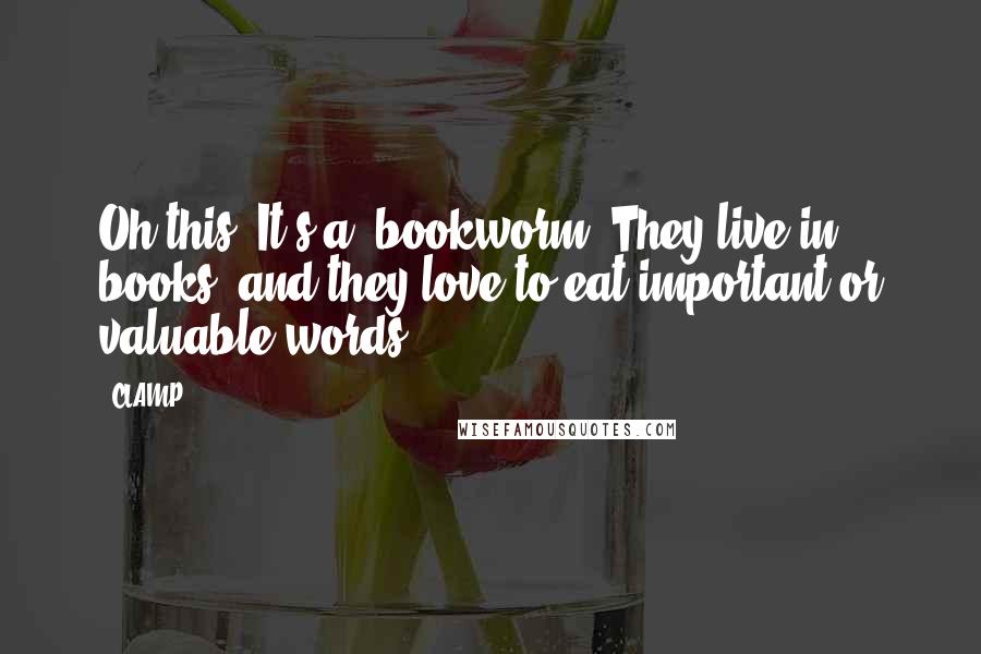 CLAMP Quotes: Oh this? It's a 'bookworm.'They live in books, and they love to eat important or valuable words.