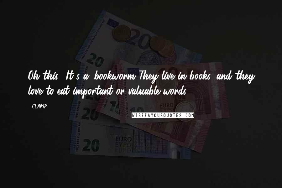 CLAMP Quotes: Oh this? It's a 'bookworm.'They live in books, and they love to eat important or valuable words.
