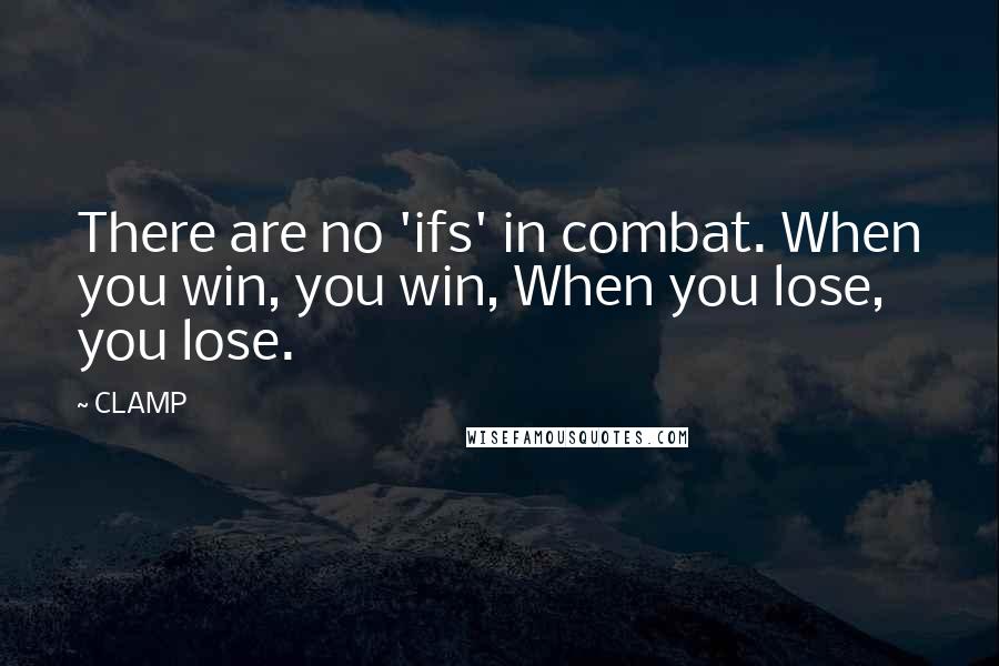 CLAMP Quotes: There are no 'ifs' in combat. When you win, you win, When you lose, you lose.