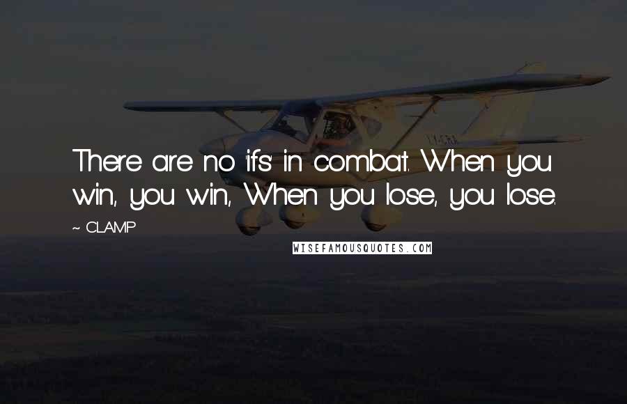 CLAMP Quotes: There are no 'ifs' in combat. When you win, you win, When you lose, you lose.