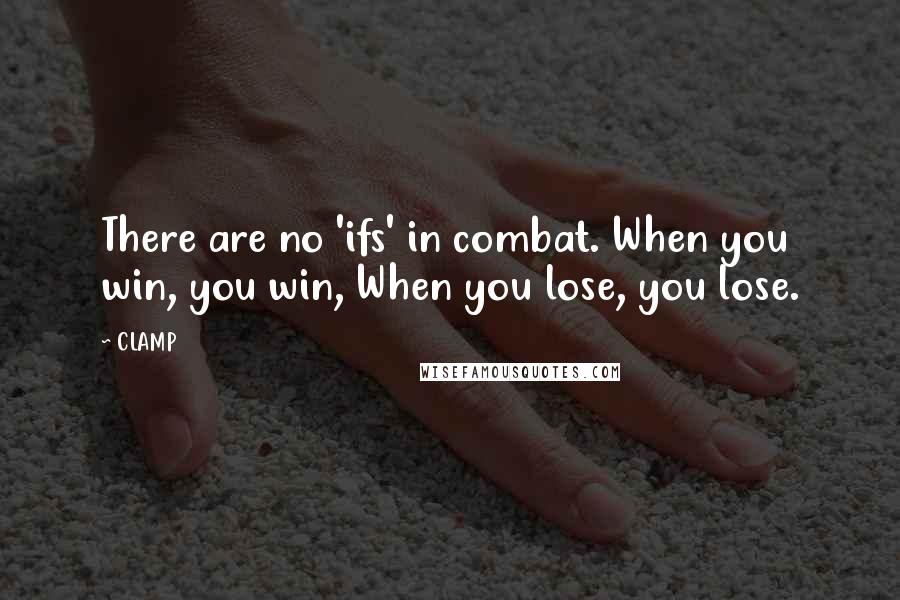 CLAMP Quotes: There are no 'ifs' in combat. When you win, you win, When you lose, you lose.