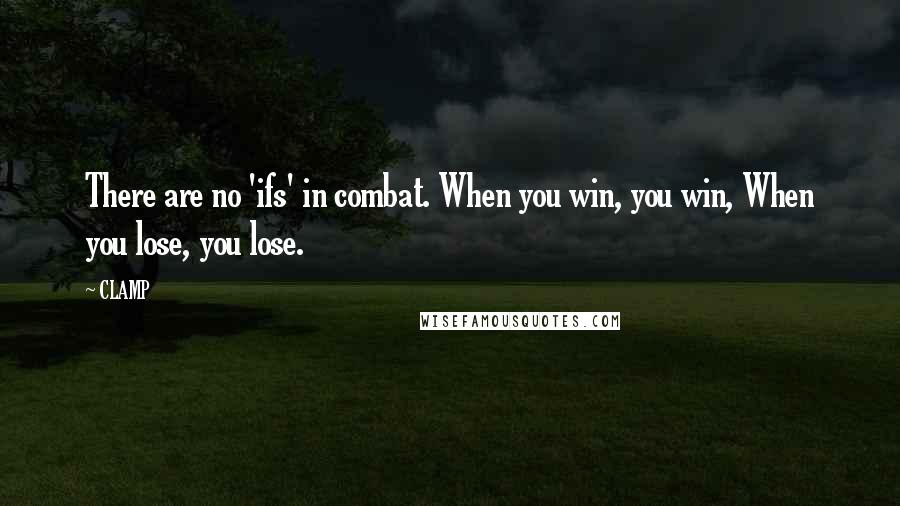 CLAMP Quotes: There are no 'ifs' in combat. When you win, you win, When you lose, you lose.