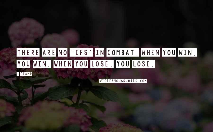 CLAMP Quotes: There are no 'ifs' in combat. When you win, you win, When you lose, you lose.