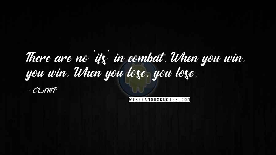 CLAMP Quotes: There are no 'ifs' in combat. When you win, you win, When you lose, you lose.