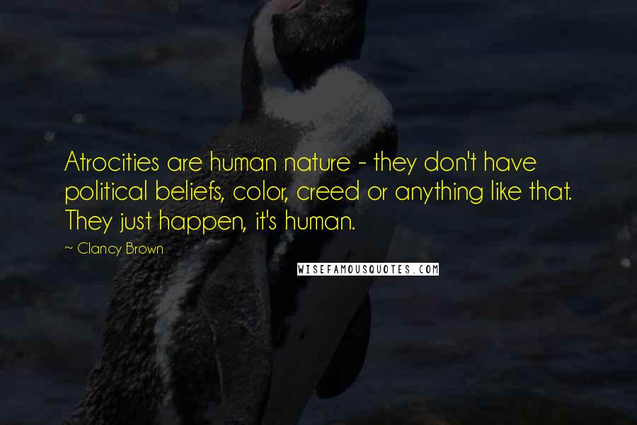 Clancy Brown Quotes: Atrocities are human nature - they don't have political beliefs, color, creed or anything like that. They just happen, it's human.