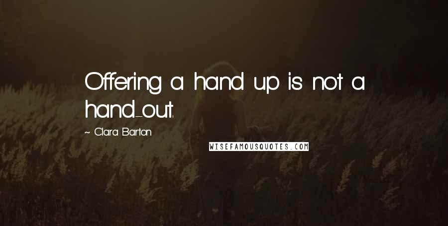 Clara Barton Quotes: Offering a hand up is not a hand-out.